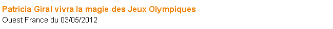 Zone de Texte: Patricia Giral vivra la magie des Jeux OlympiquesOuest France du 03/05/2012