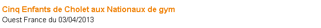 Zone de Texte: Cinq Enfants de Cholet aux Nationaux de gymOuest France du 03/04/2013